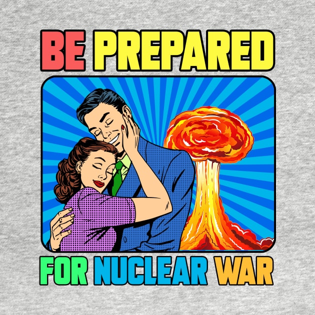 BE PREPARED FOR NUCLEAR WAR by theanomalius_merch